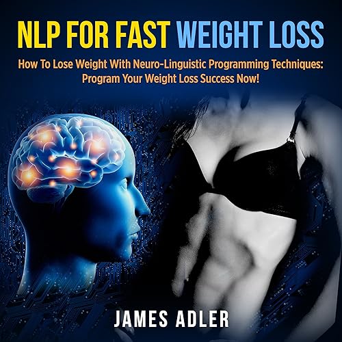 NLP for Fast Weight Loss: How to Lose Weight with Neuro Linguistic Programming - Program Your Weight Loss Success Now