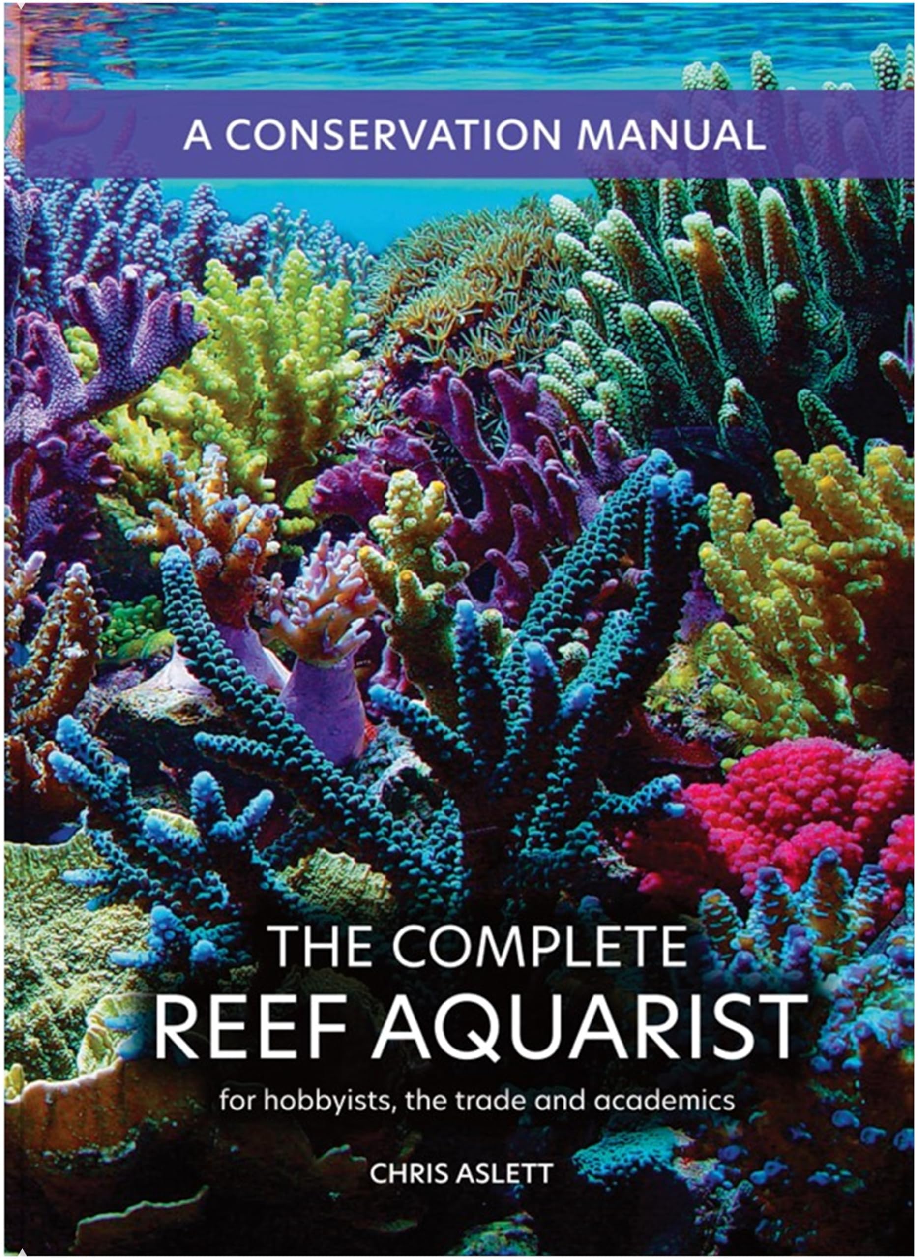 The Complete Reef Aquarist: For hobbyists, the trade and academics