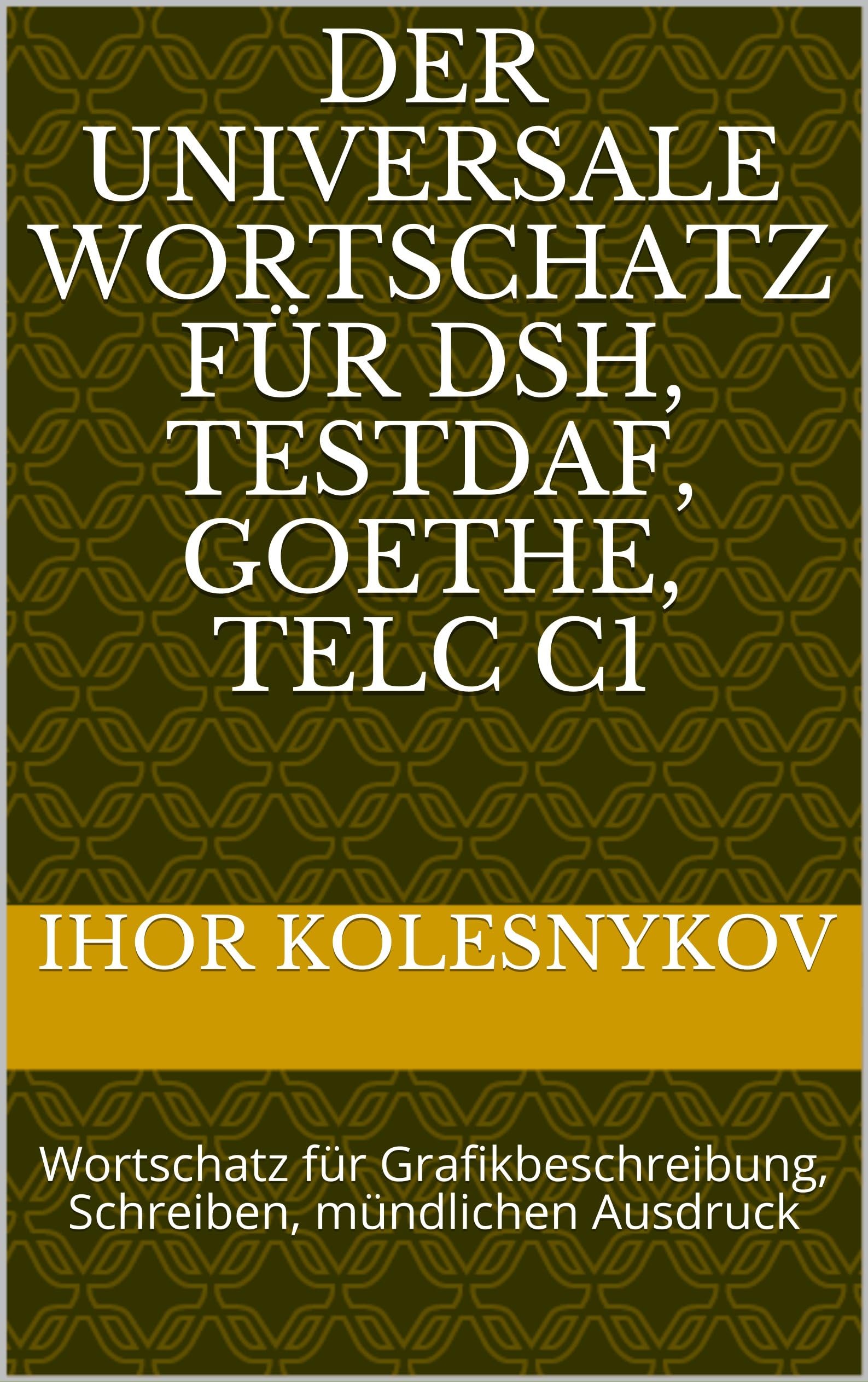 Der universale Wortschatz für DSH, TestDaF, Goethe, Telc C1: Wortschatz für Grafikbeschreibung, Schreiben, mündlichen Ausdruck (German Edition) Kindle Edition