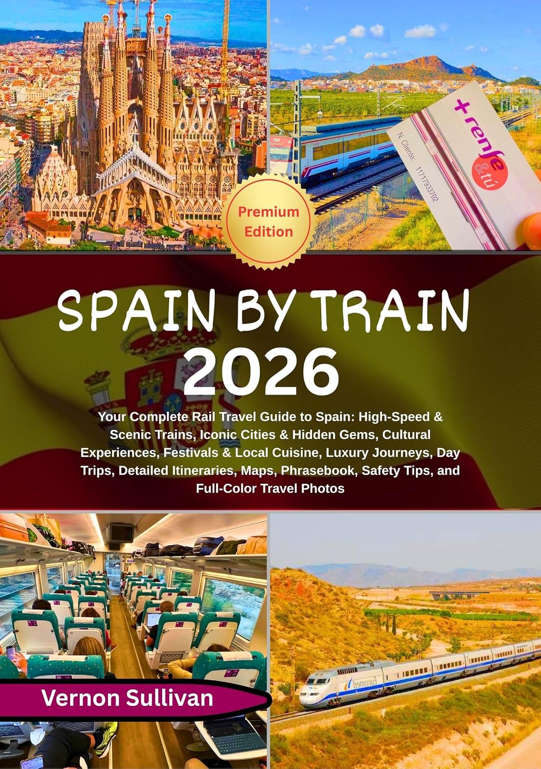 Spain by Train 2026: Your Complete Rail Travel Guide to Spain: High-Speed & Scenic Trains, Iconic Cities & Hidden Gems, Cultural Experiences,Festivals & Local Cuisine, Luxury Journeys, Day Trips, Det