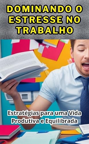 Dominando o Estresse no Trabalho: Estratégias para uma Vida Produtiva e Equilibrada