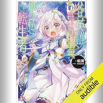  [6巻] 父は英雄、母は精霊、娘の私は転生者。 6: (KADOKAWA) 