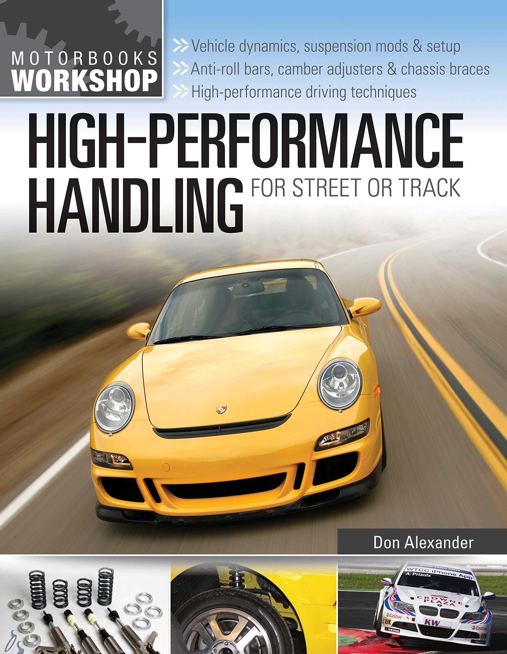 High-Performance Handling for Street or Track: Vehicle dynamics, suspension mods & setup - Anti-roll bars, camber adjusters & chassis braces - High-performance ... driving techniques (Motorbooks Workshop)