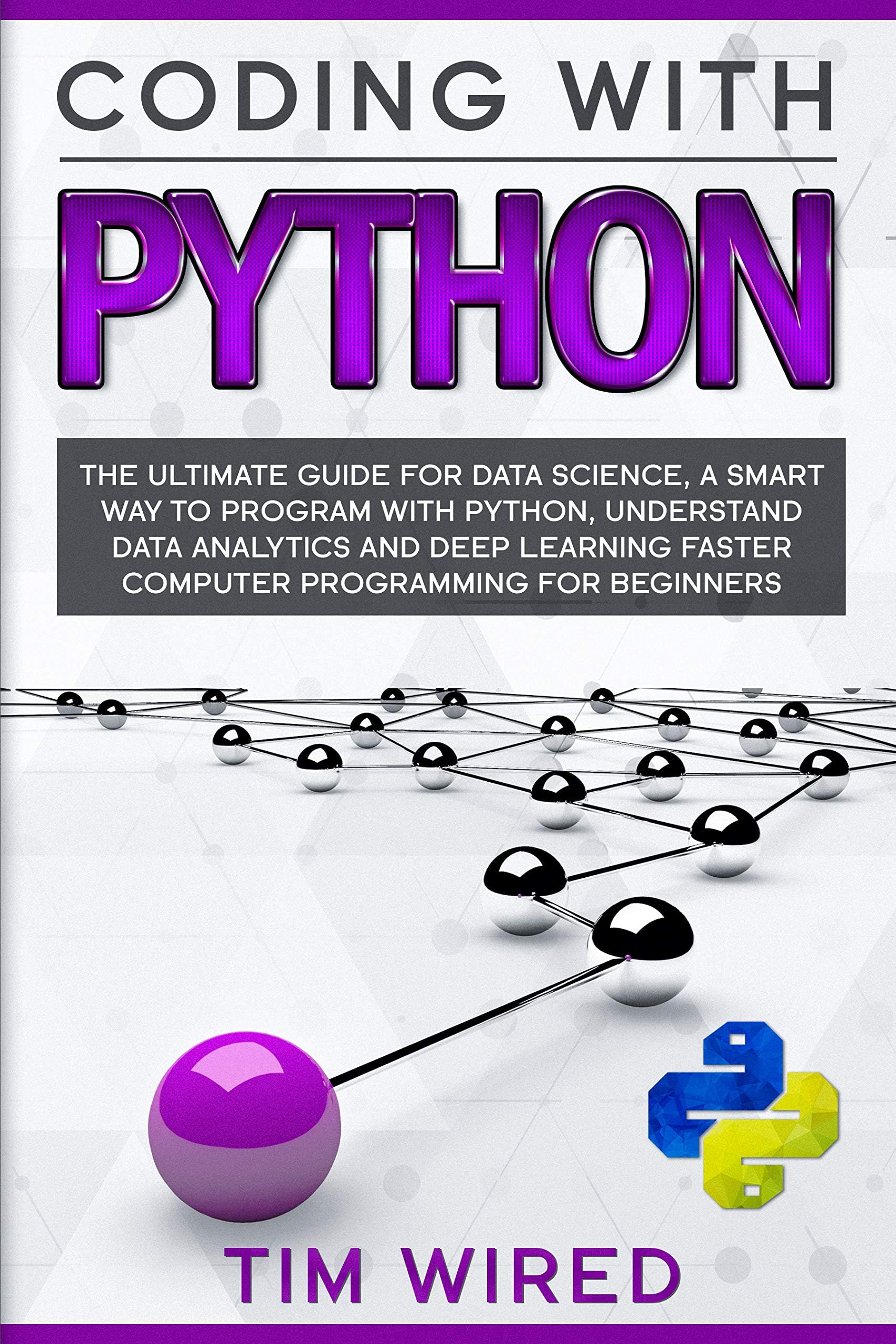 Coding with Python: The Ultimate Guide For Data Science, a Smart Way to Program With Python, Understand Data Analytics and Deep Learning Faster Computer Programming for Beginners (Book Python 3)