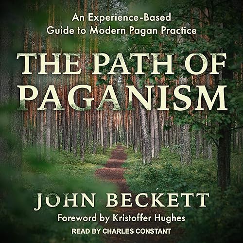 The Path of Paganism: An Experience-Based Guide to Modern Pagan