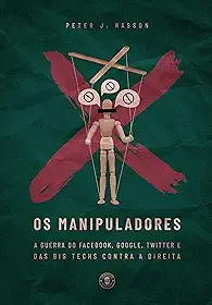 Os Manipuladores: A guerra do Facebook, Google, Twitter e das Big Techs contra a direita (edição de luxo)