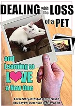 Dealing with the Loss of a Pet and Learning to Love a New One - A True Story of Lessons Learned and How Any Pet Owner Can Feel Joy Again