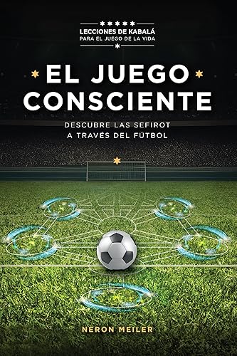 El Juego Consciente: Lecciones de Kabalá para el juego de la vida. Descubre las Sefirot a través del fútbol. (Spanish Edition)