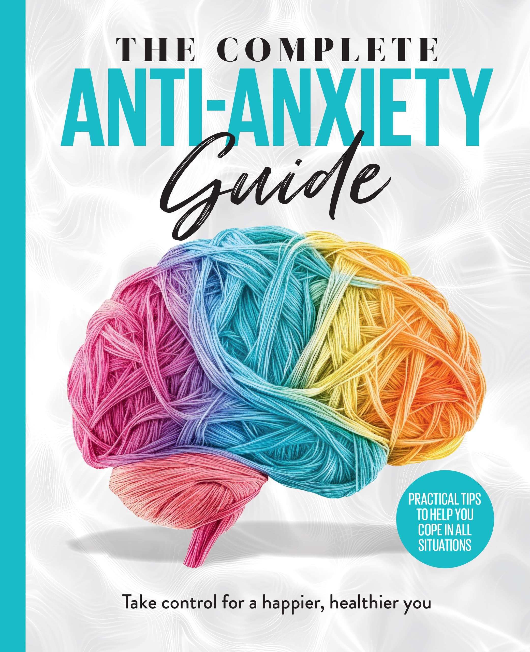 The Complete Anti-Anxiety Guide: Take control for a healthier, happier you