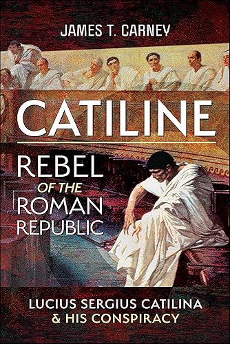 Catiline, Rebel of the Roman Republic: Lucius Sergius Catilina &