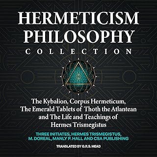 Hermeticism Philosophy Collection: The Kybalion, Corpus Hermeticum, The Emerald Tablets of Thoth the Atlantean and The Lif...