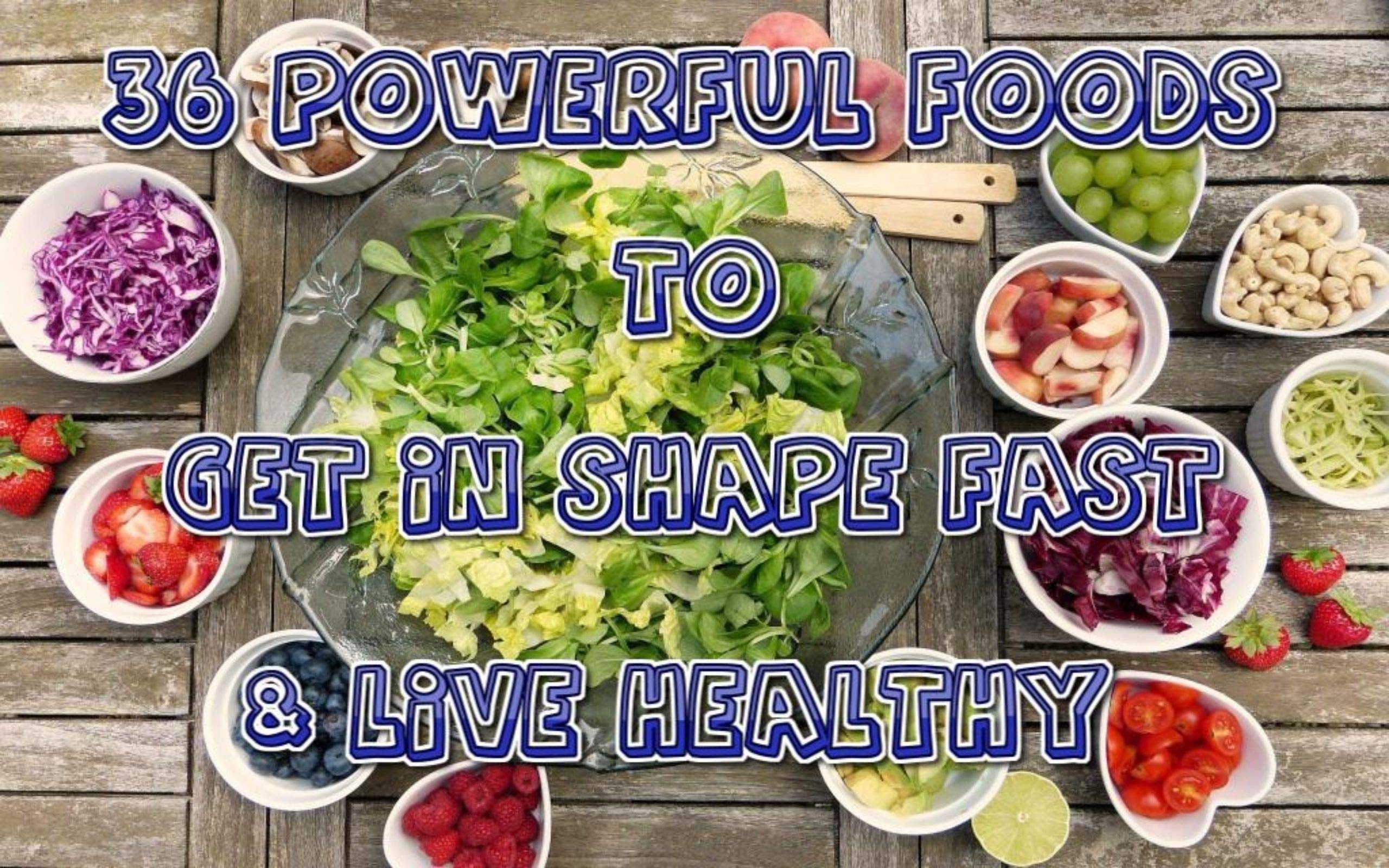 36 Powerful Foods to Get in Shape Fast and Live Healthy (Lose Your Weight)