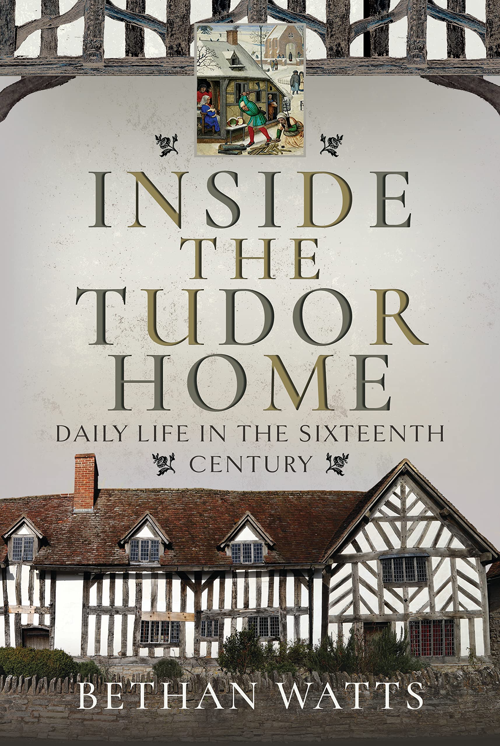 Inside the Tudor Home : Daily Life in the Sixteenth Century