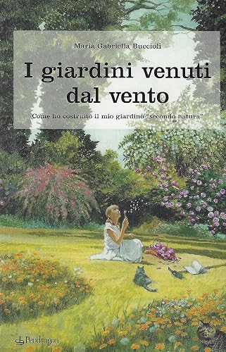 I giardini venuti dal vento. Come ho costruito il mio giardino «secondo natura»