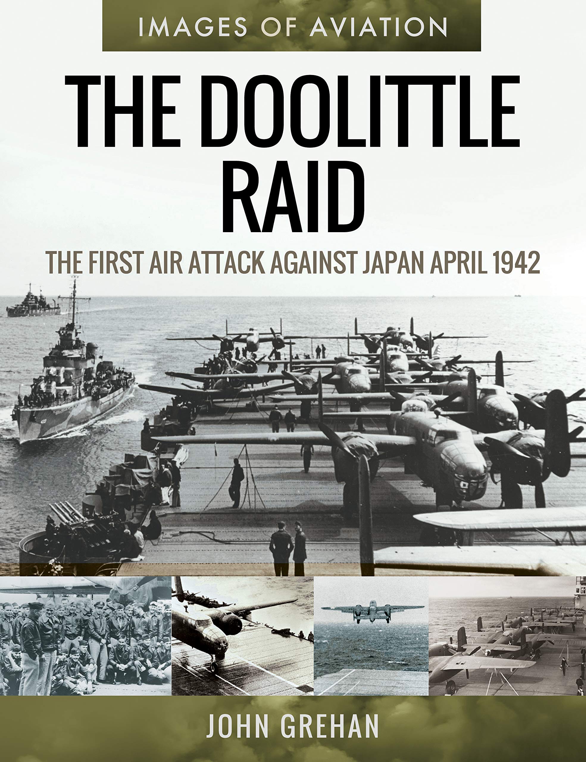 IMAGES OF WAR: THE DOOLITTLE RAIDThe First Air Attack Against Japan, April 1942