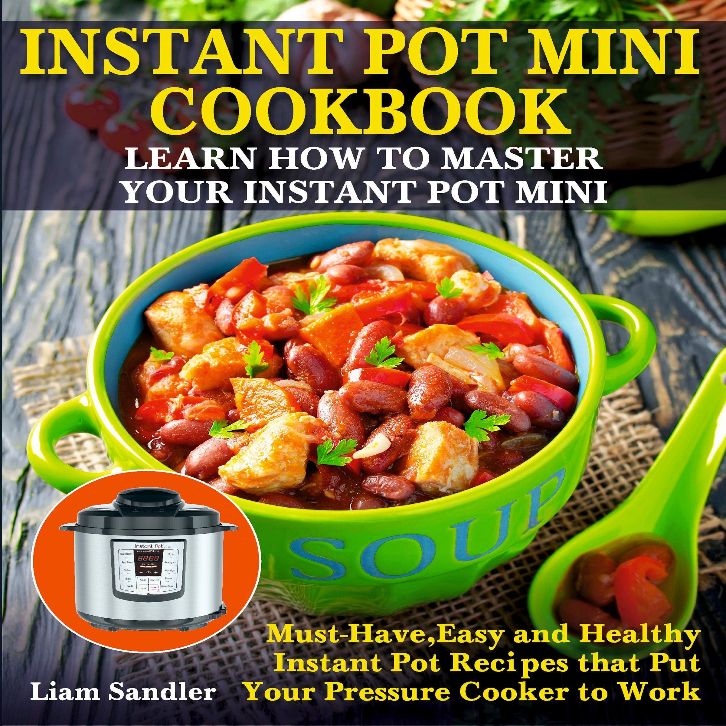 Cover art for Instant Pot Mini Cookbook: Learn How to Master Your Instant Pot Mini. Must-Have, Easy and Healthy Instant Pot Recipes That Put Your Pressure Cooker to Work
