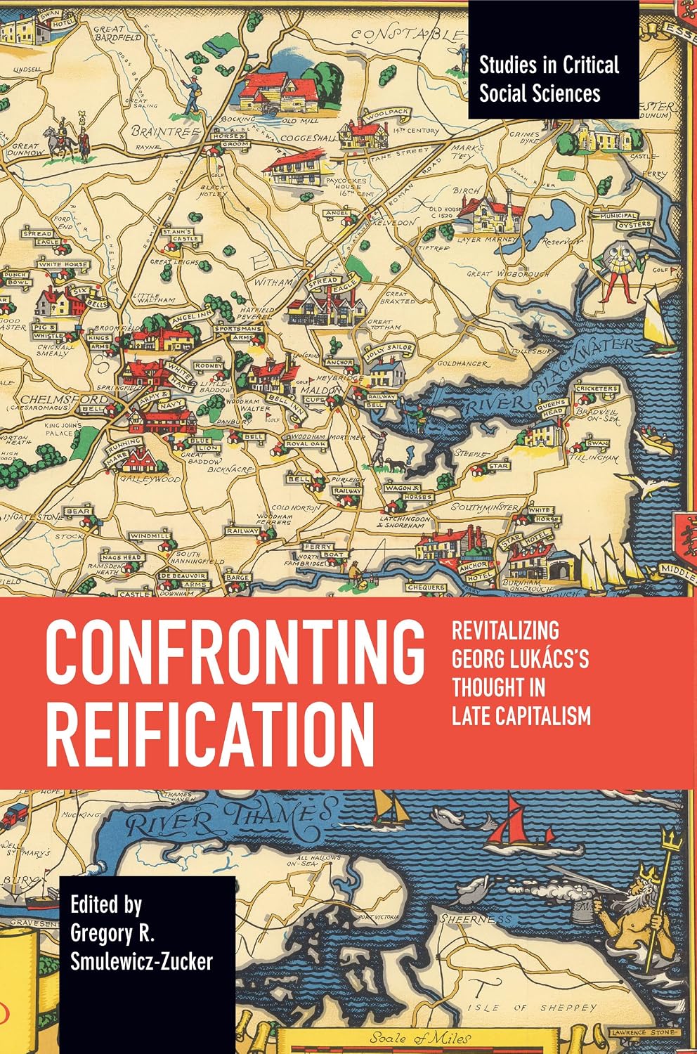 Confronting Reification: Revitalizing Georg Lukács’s Thought in Late Capitalism (Studies in Critical Social Sciences)