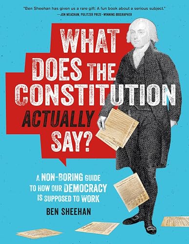 What Does the Constitution Actually Say?: A Non-Boring Guide to How Our Democracy Is Supposed to Work