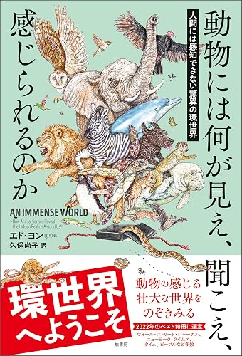 動物には何が見え,聞こえ、感じられるのか 人間には感知できない驚異の環世界