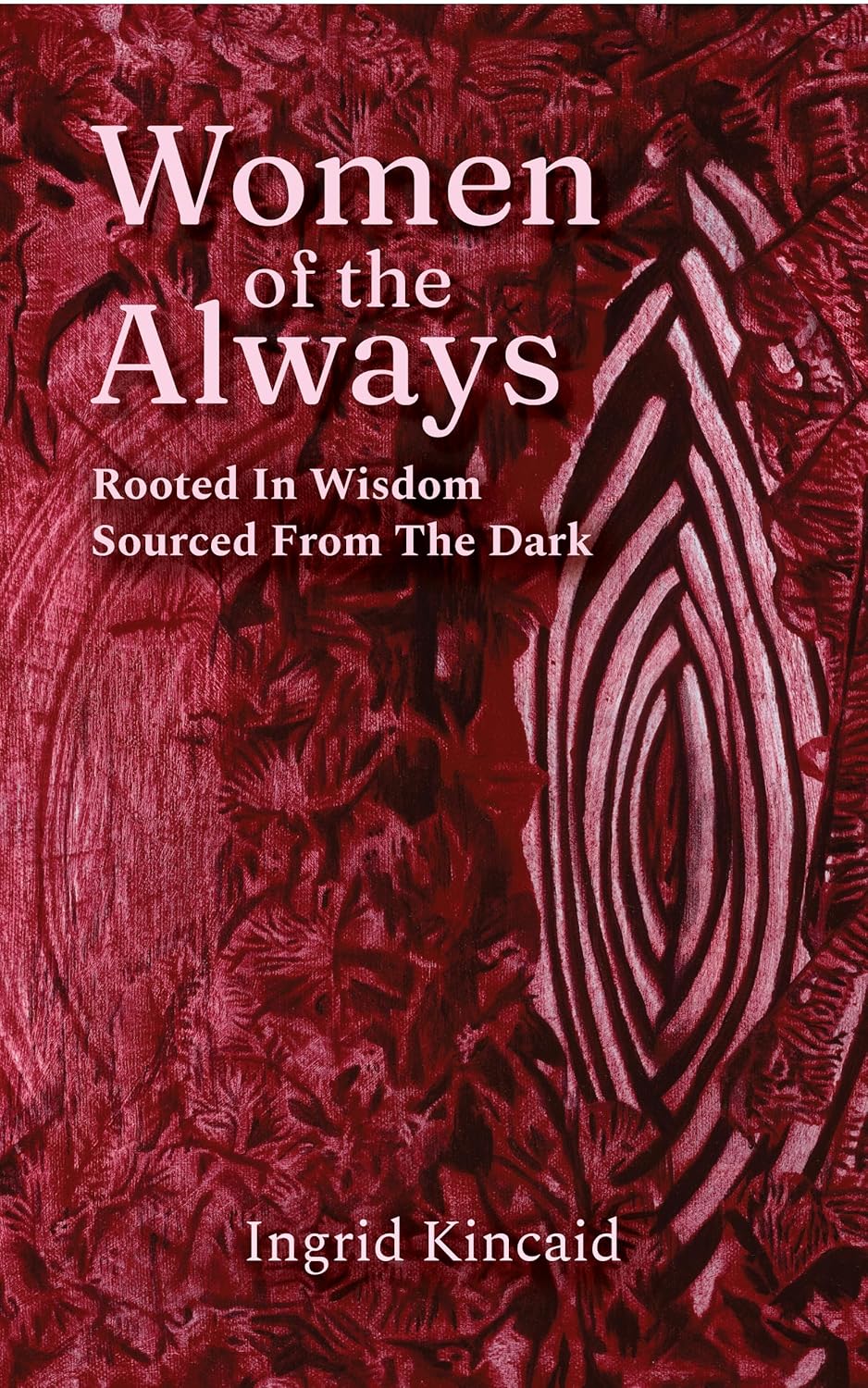 Women of the Always: Rooted in Wisdom Sourced from the Dark      Kindle Edition