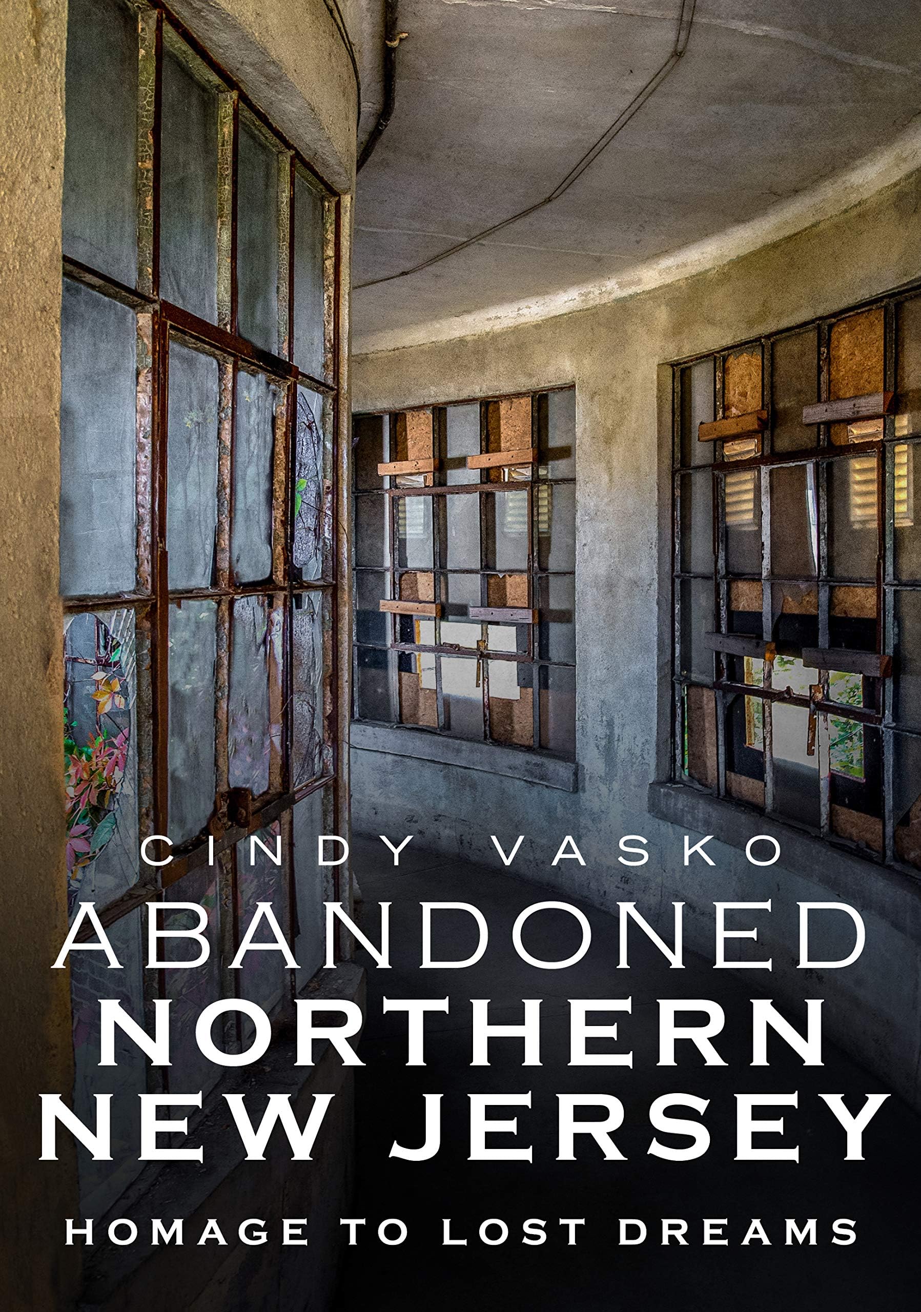 Cindy VaskoAbandoned Northern New Jersey: Homage to Lost Dreams (America Through Time)