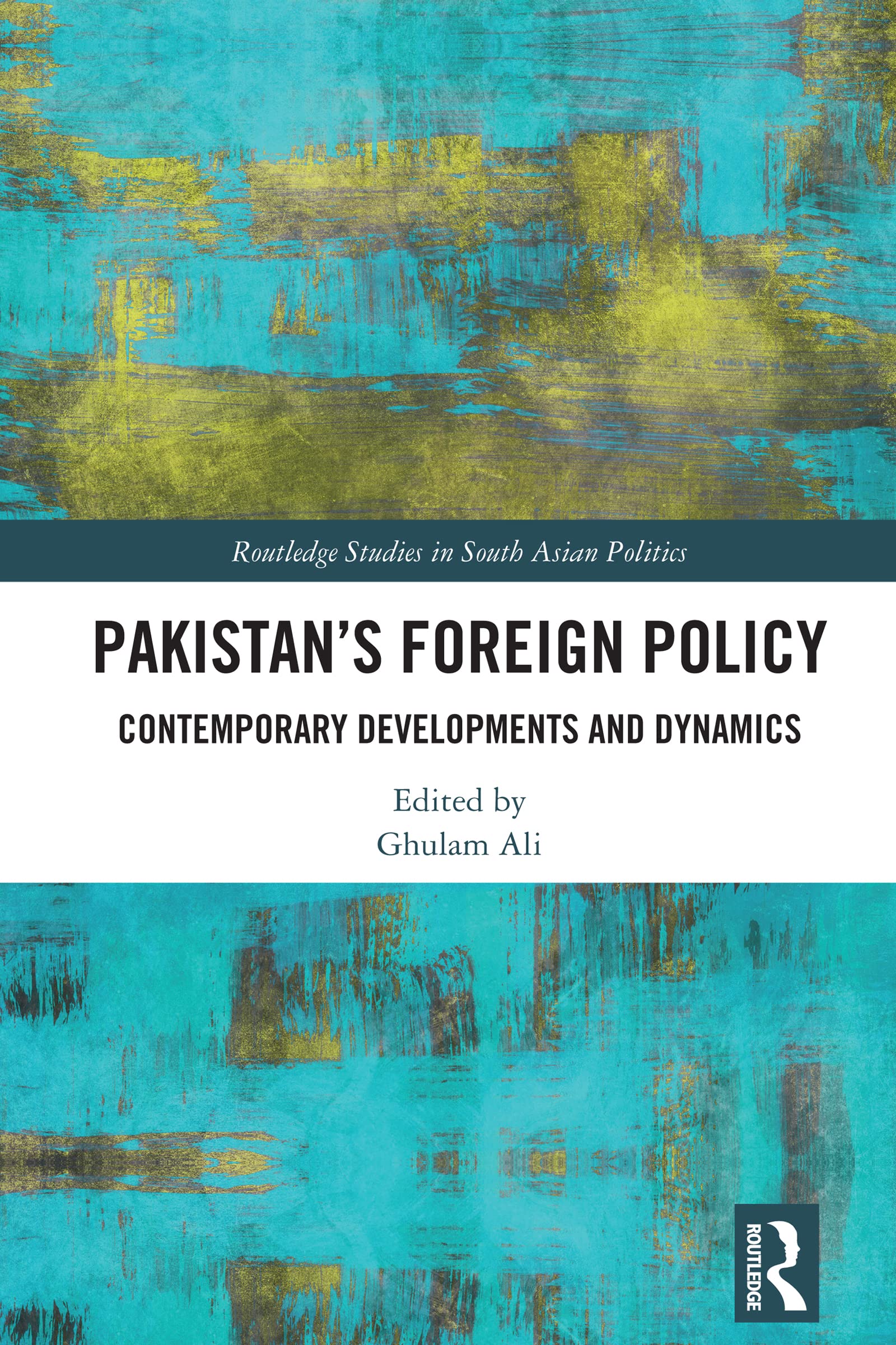 Pakistan's Foreign Policy: Contemporary Developments and Dynamics (Routledge Studies in South Asian Politics)