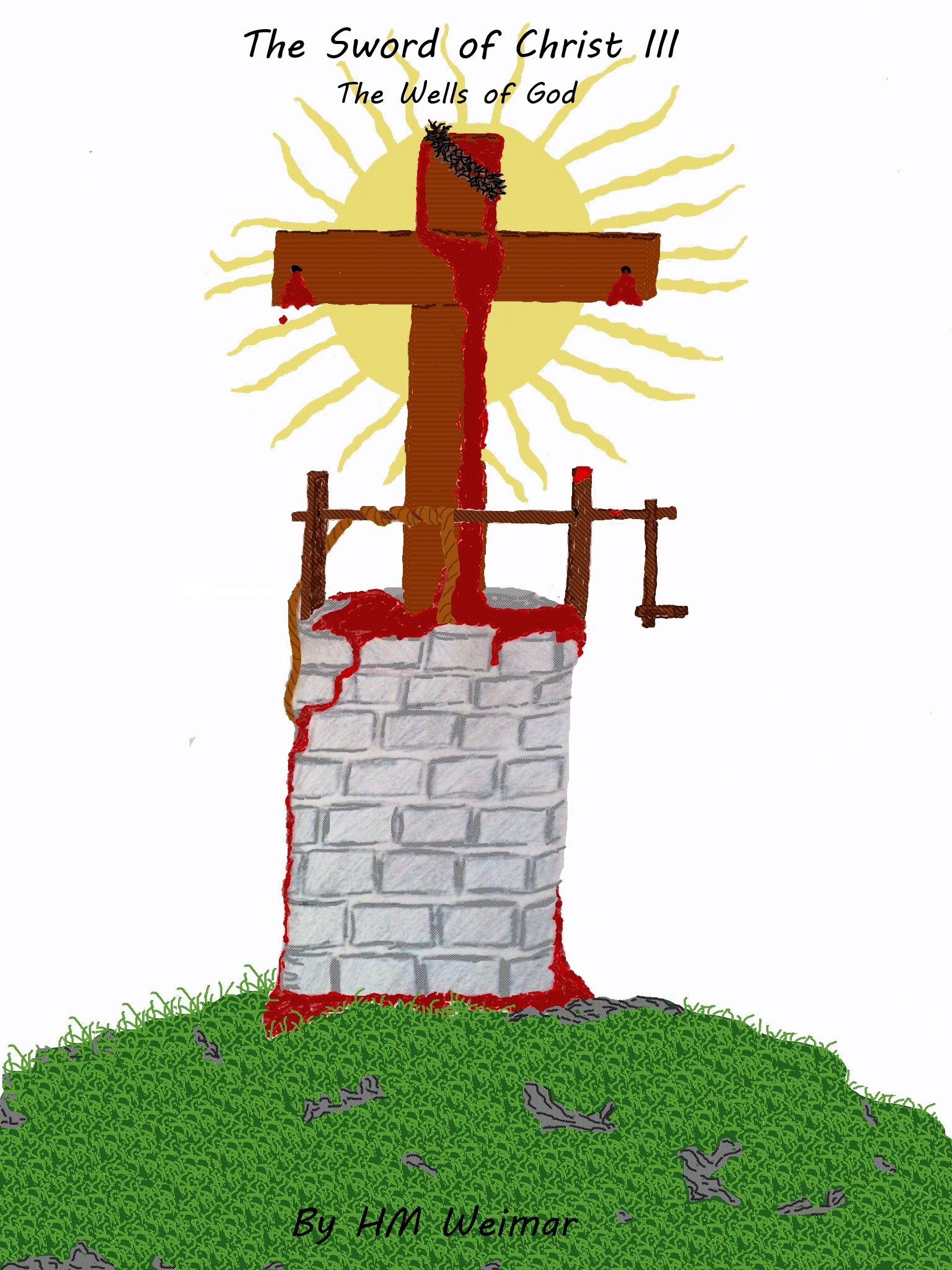 The Sword of Christ III- The Wells of God (The Sword of Christ Saga Book 3)
