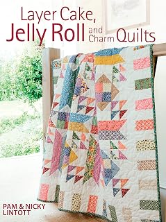 Layer Cake, Jelly Roll & Charm Quilts: 17 Quick Pre-Cut Projects for Beginners by Pam Lintott