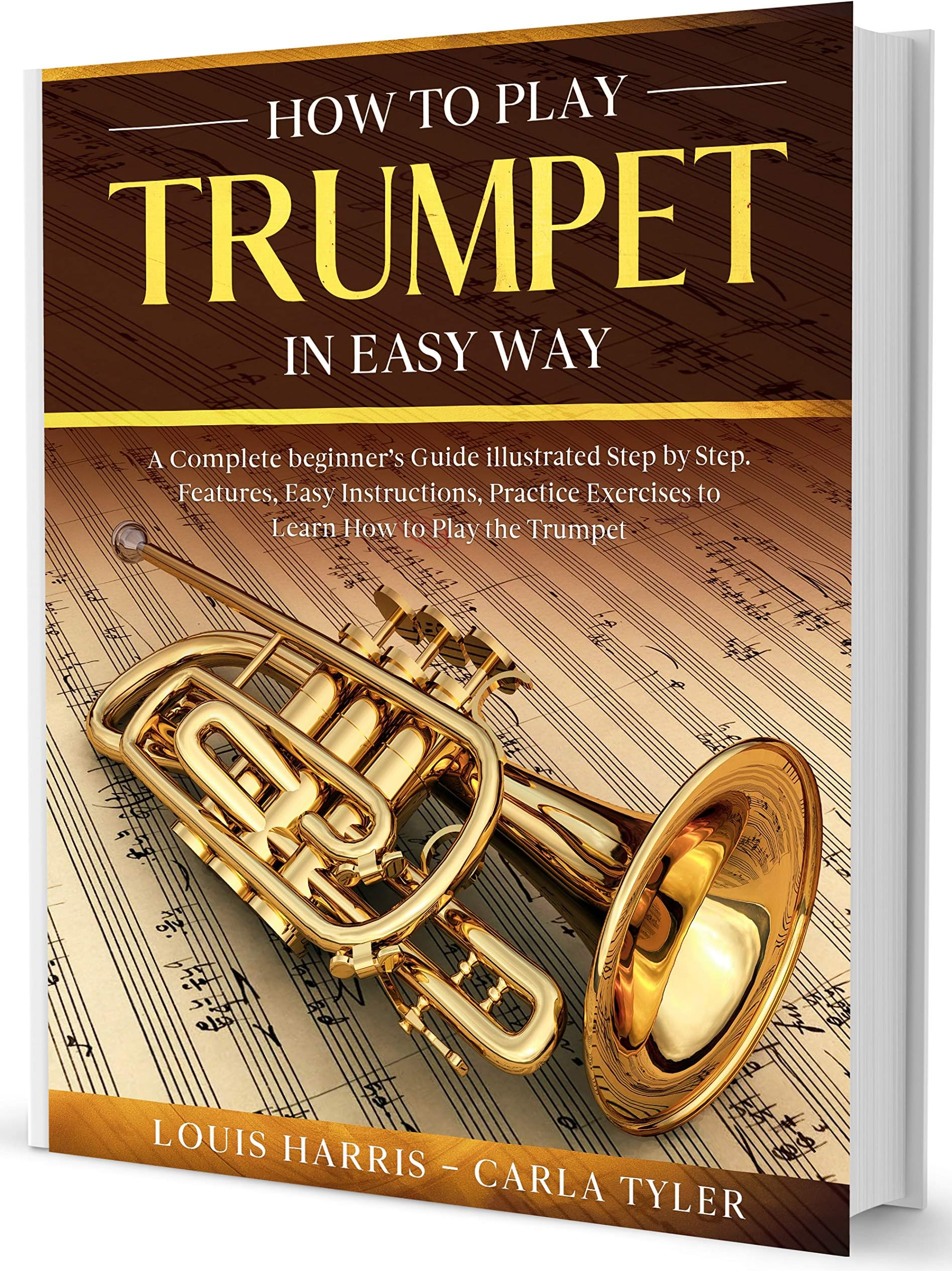 How to Play Trumpet in Easy Way: Learn How to Play Trumpet in Easy Way by this Complete beginner’s guide Step by Step illustrated!Trumpet Basics, Features, Easy Instructions, Practice Exercises