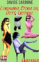 Lordinaria storia del Dott Erotikus Alla ricerca del sesso perduto