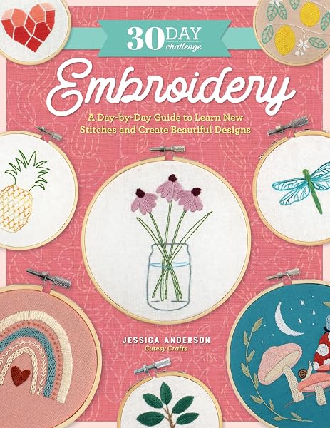 30 Day Challenge: Embroidery: A Day-by-Day Guide to Learn New Stitches and Create Beautiful Designs - 1
