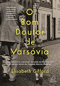 O bom doutor de varsóvia: uma narrativa comovente baseada na história real de um dos heróis da segunda guerra mundial