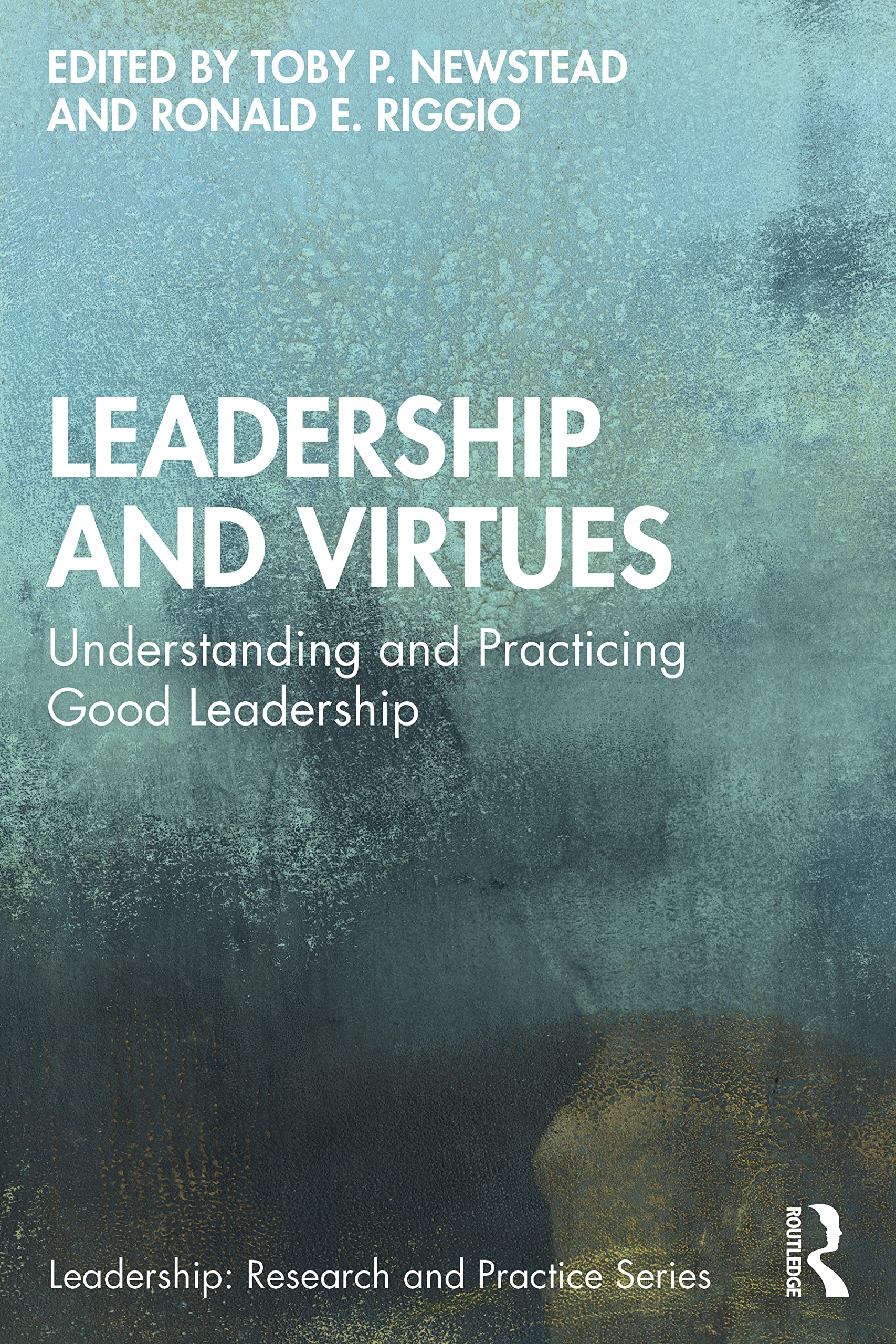 Leadership and Virtues: Understanding and Practicing Good Leadership (Leadership: Research and Practice)