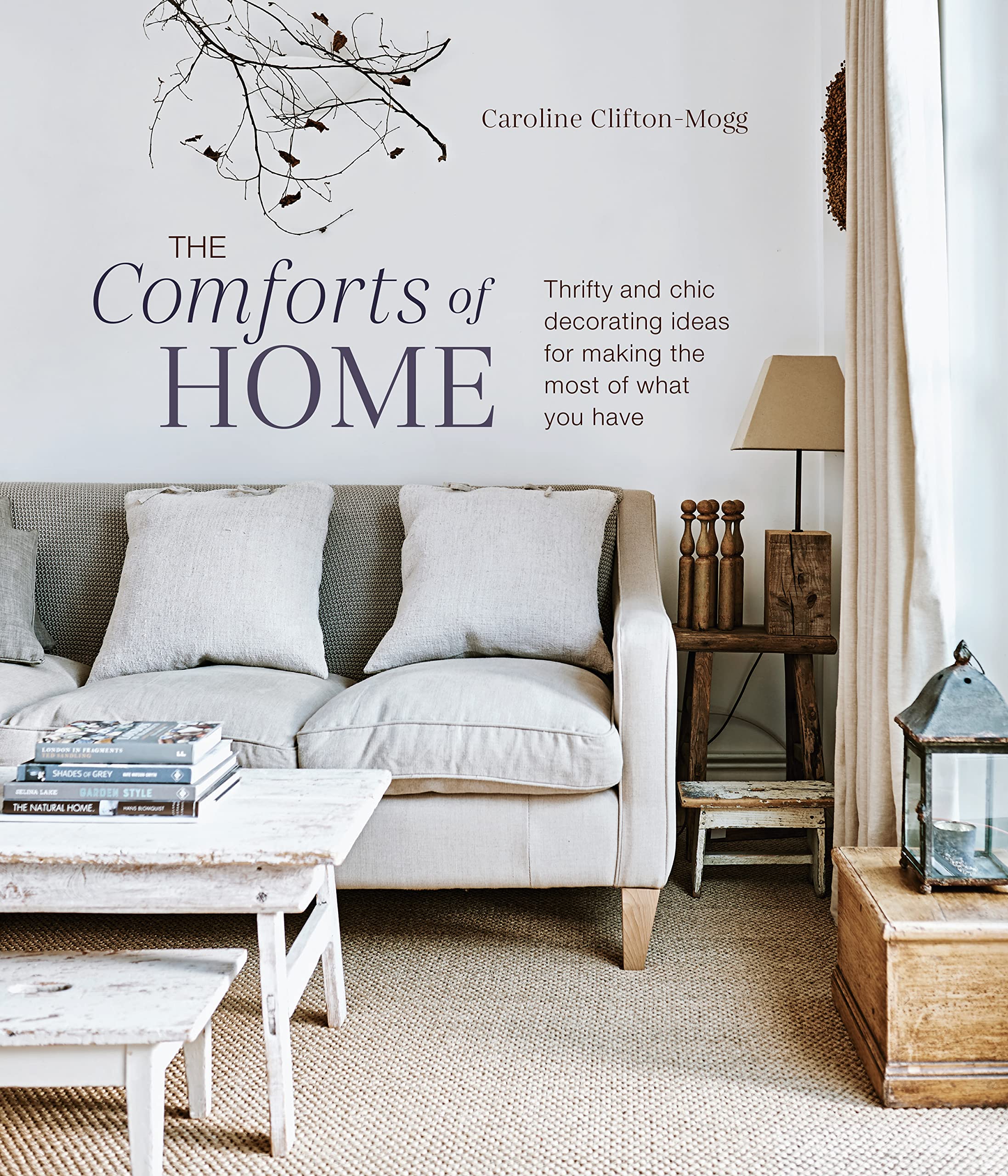 Comforts of Home : Thrifty and Chic Decorating Ideas for Making the Most of ...