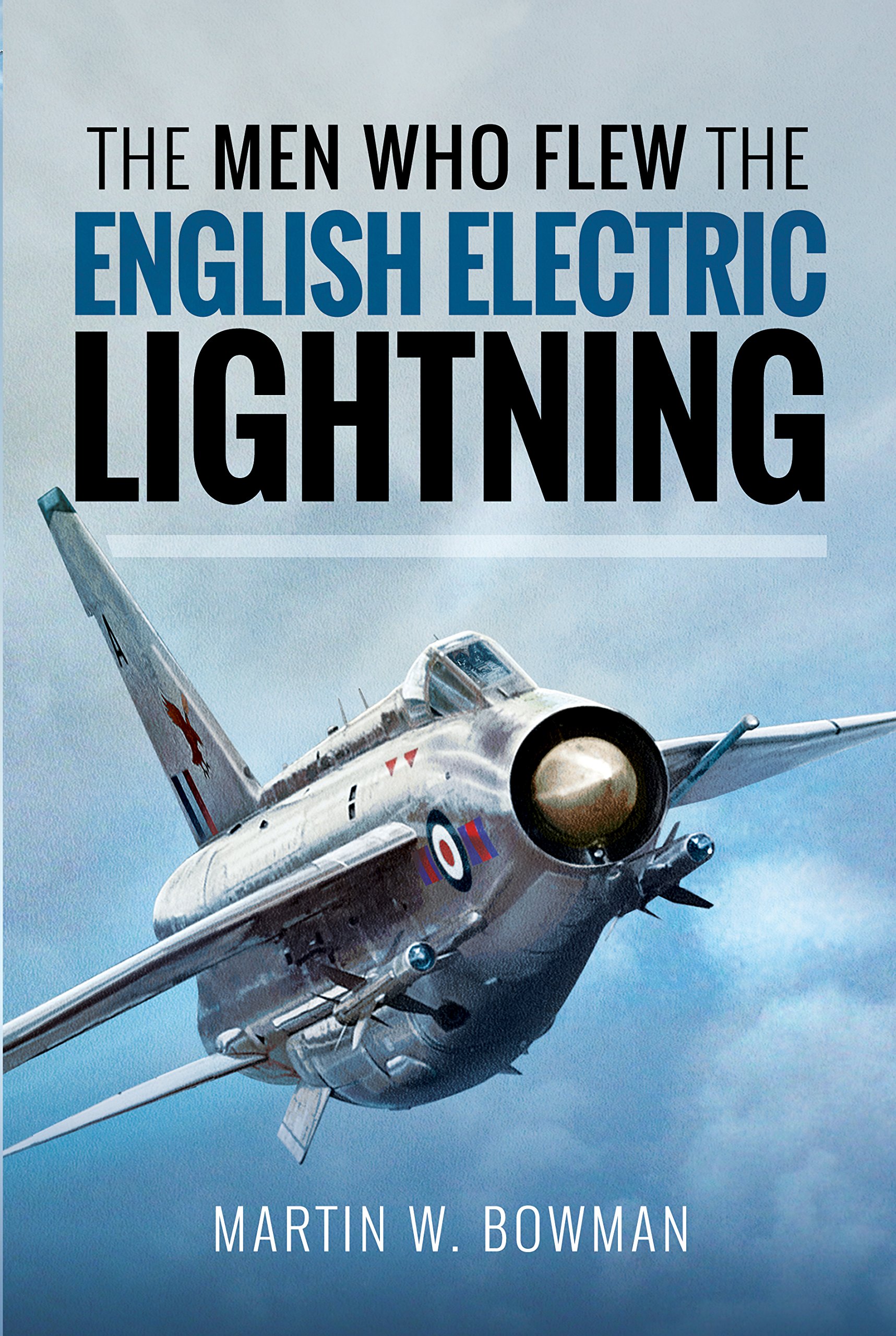 The Men Who Flew the English Electric Lightning. Bowman 9781526705648 New**