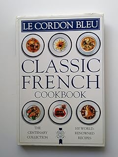 Le Cordon Bleu: Classic French Cookbook: The Centenary Collection, 100 World-Renowned Recipes