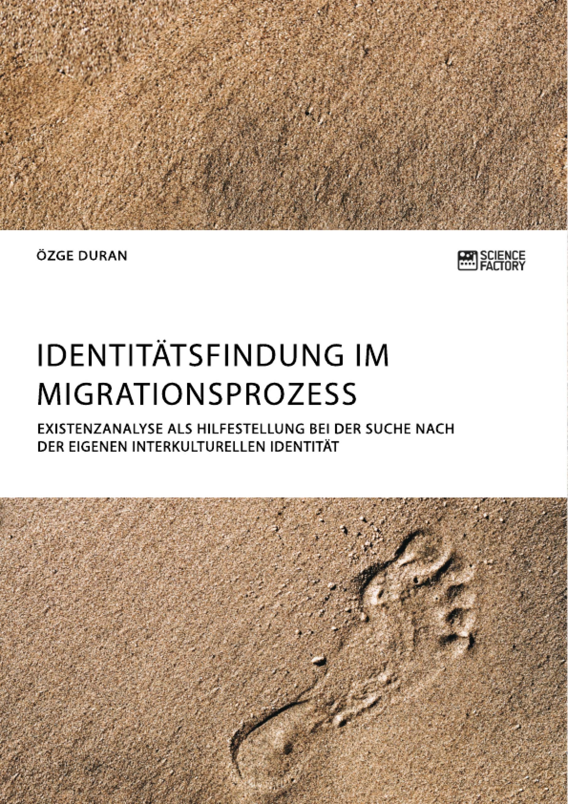 Identitätsfindung im Migrationsprozess. Existenzanalyse als Hilfestellung bei der Suche nach der eigenen interkulturellen Identität (German Edition)