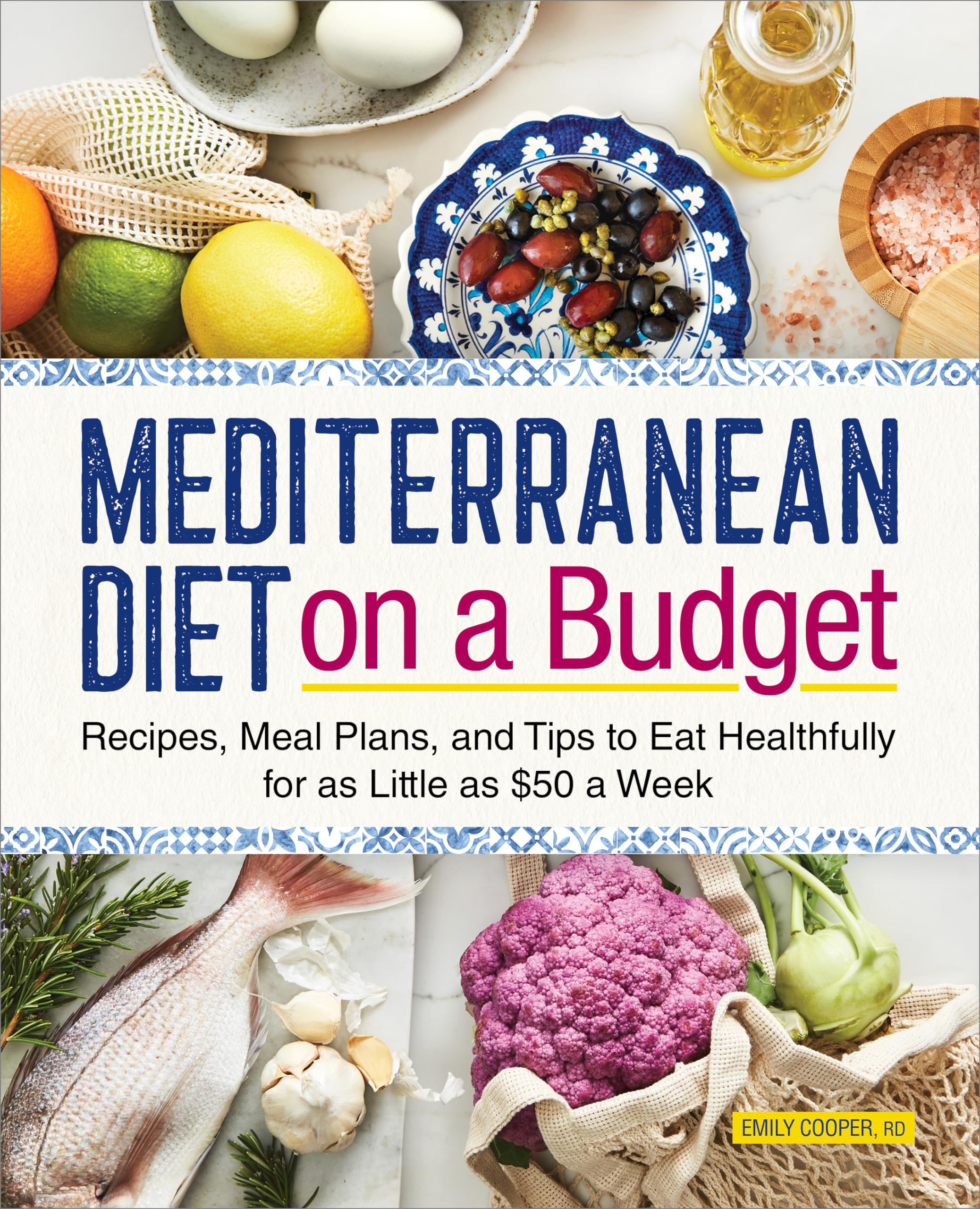 Mediterranean Diet on a Budget: Recipes, Meal Plans, and Tips to Eat Healthfully for as Little as $50 a Week