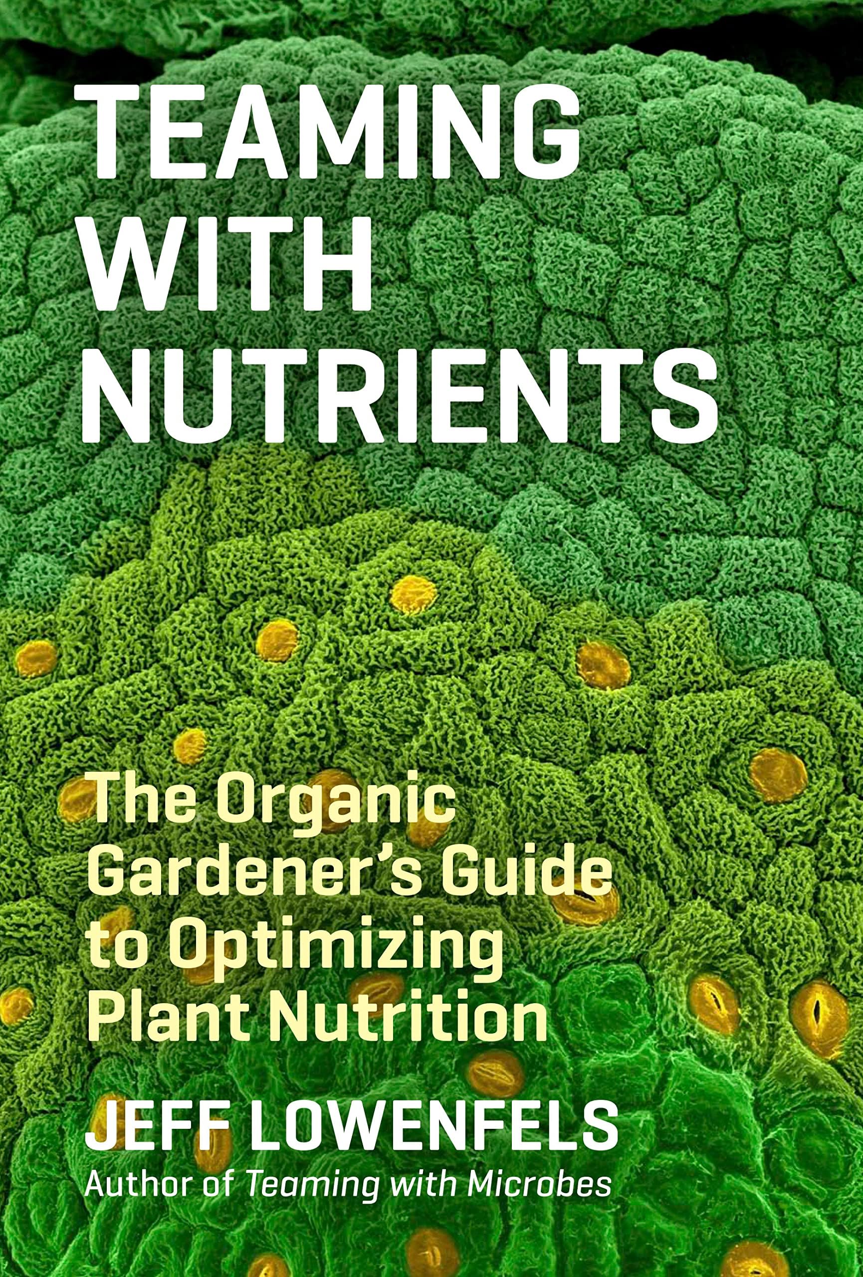 Teaming with Nutrients: The Organic Gardener's Guide to Optimizing Plant Nutrition Kindle Edition