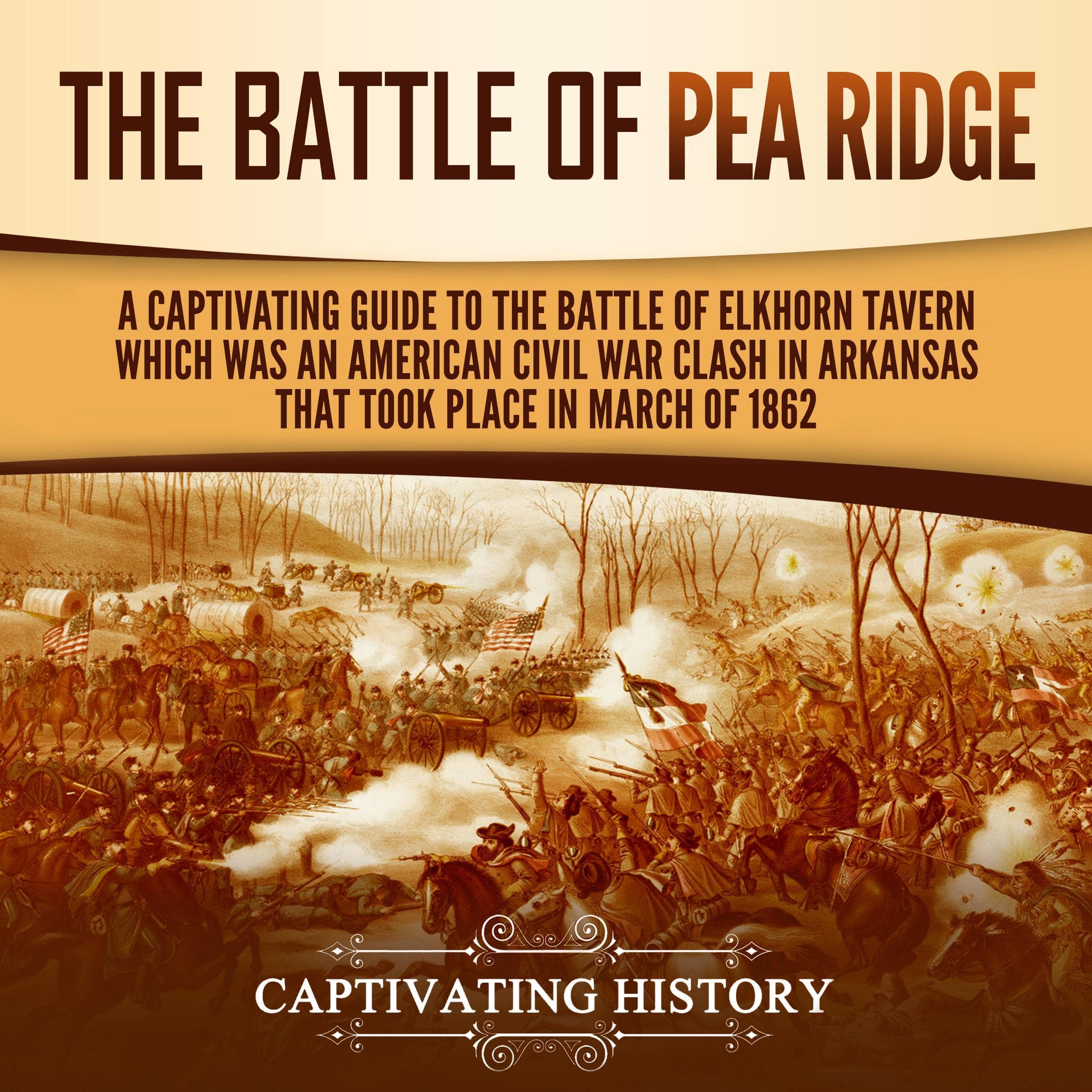 Cover art for The Battle of Pea Ridge: A Captivating Guide to the Battle of Elkhorn Tavern, Which Was an American Civil War Clash in Arkansas That Took Place in March of 1862