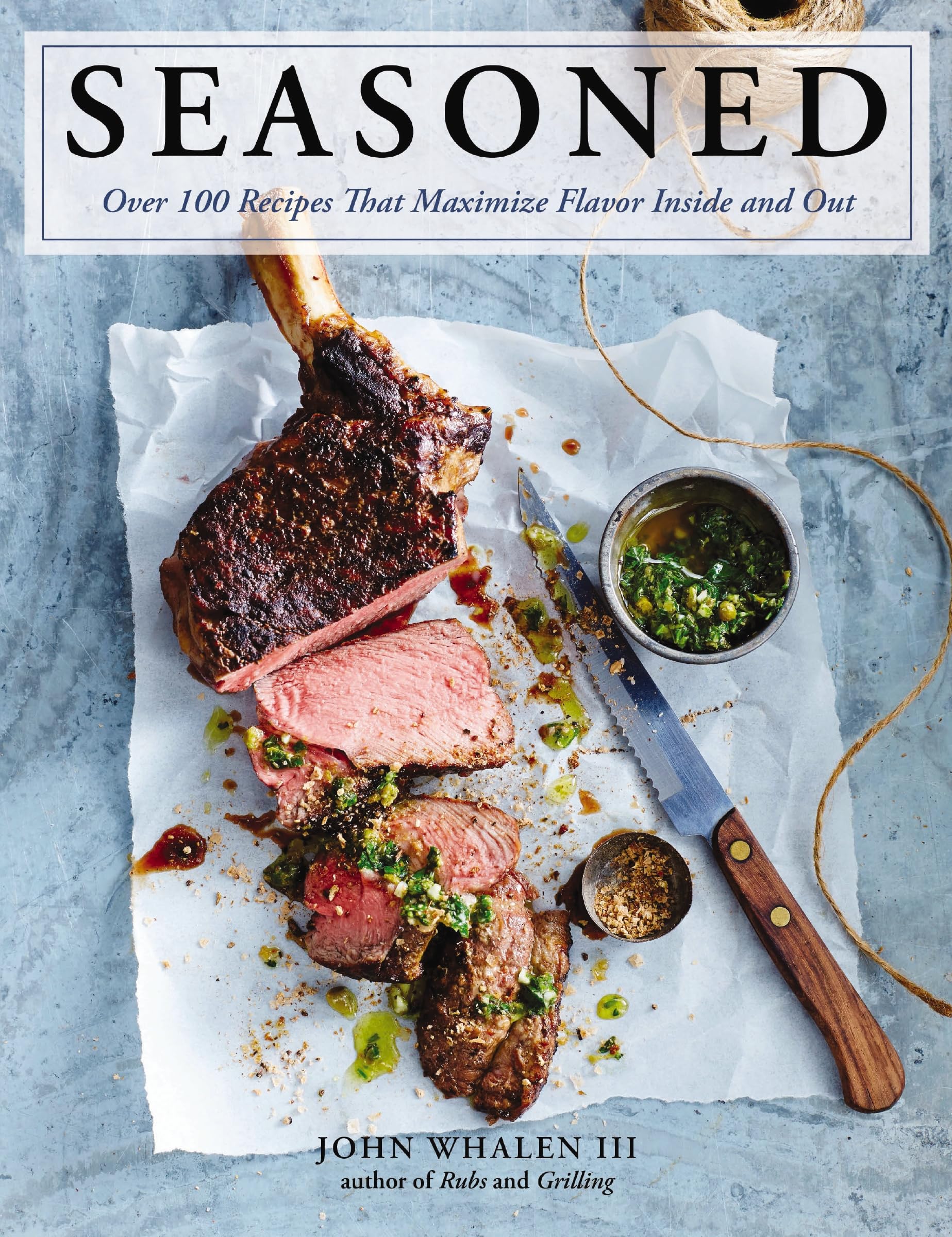 Seasoned: Over 100 Recipes that Maximize Flavor Inside and Out Whalen III, John