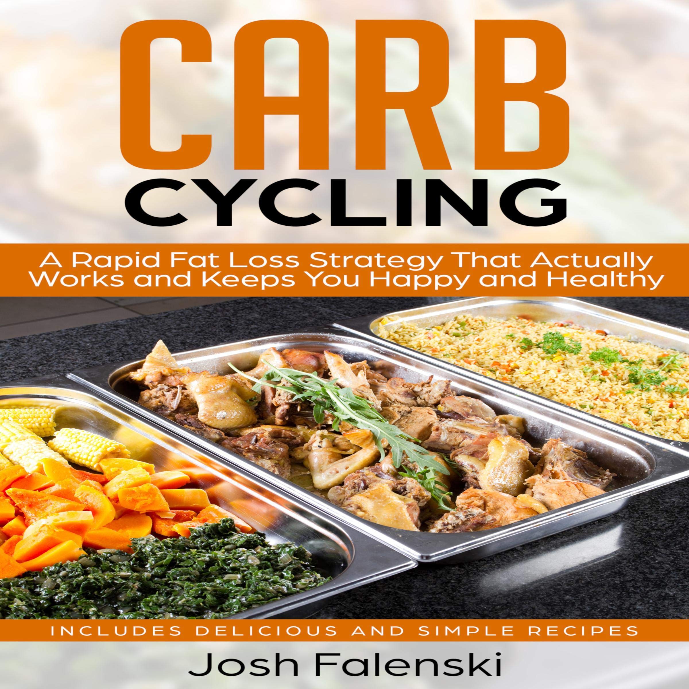 Cover art for Carb Cycling: A Rapid Fat Loss Strategy That Actually Works and Keeps You Happy and Healthy - Includes Delicious and Simple Recipes