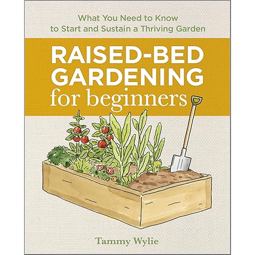 Raised-Bed Gardening for Beginners: What You Need to Know to Start and Sustain a Thriving Garden