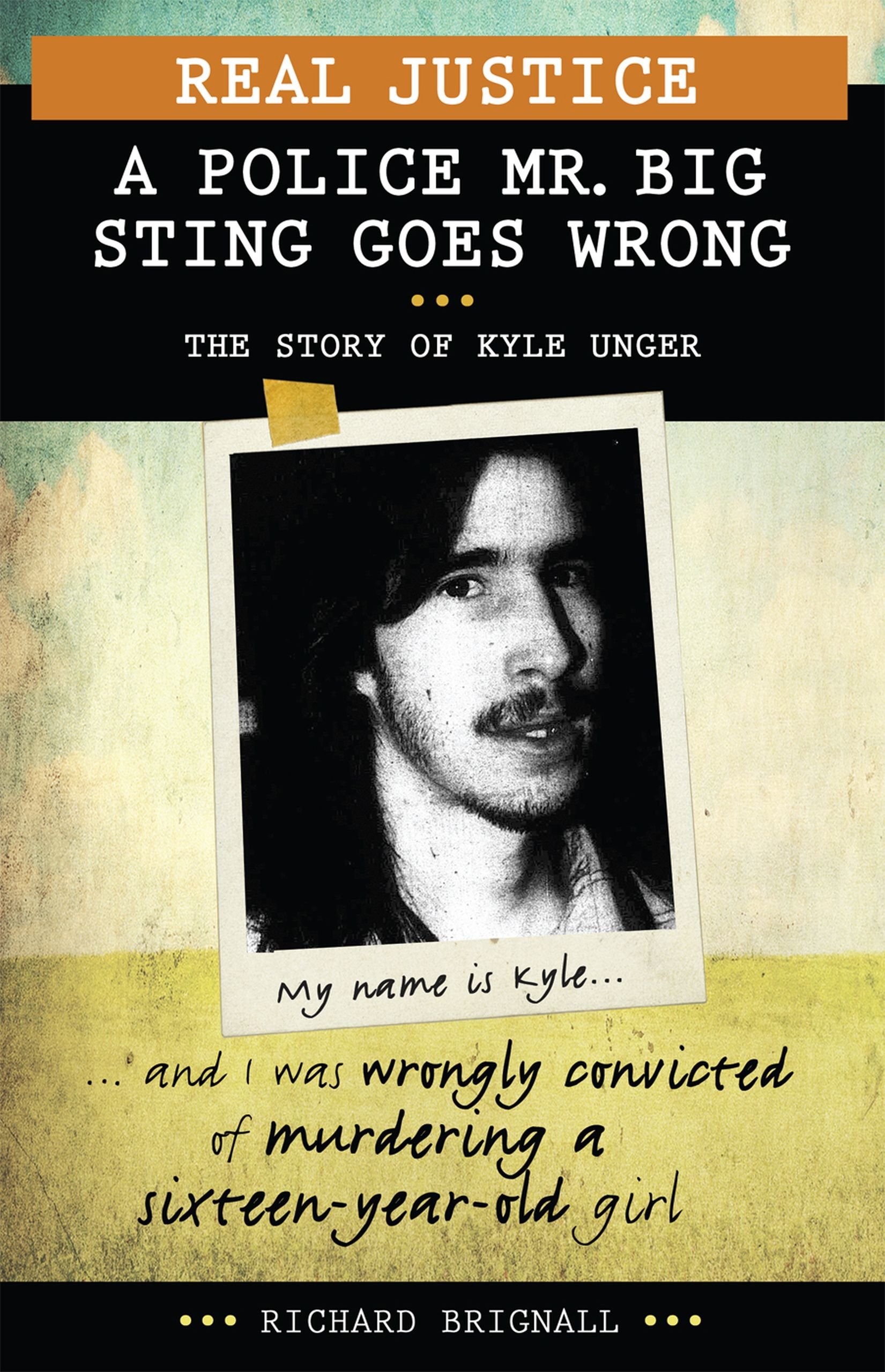 Buy Real Justice: Police Mr. Big Sting Goes Wrong, The Story of Kyle Unger — BookShops.in