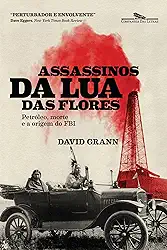 Assassinos da Lua das Flores: Petróleo, morte e a origem do FBI