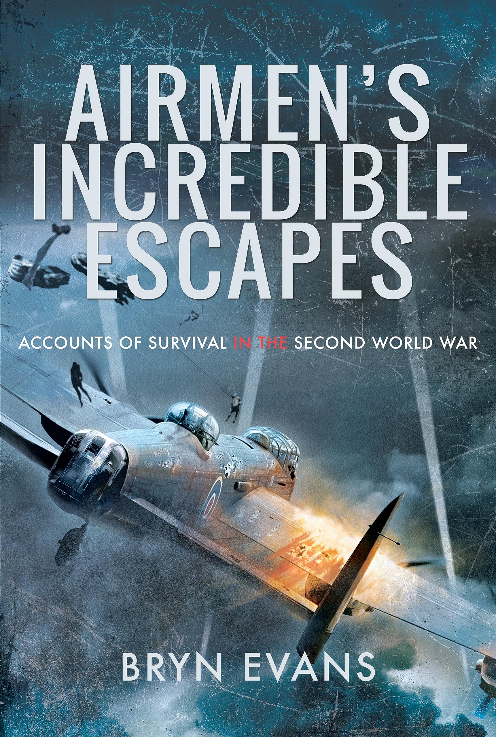 Airmens Incredible Escapes: Accounts of Survival in the Second