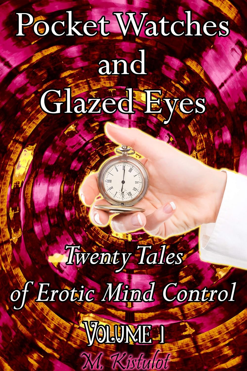 Pocket Watches and Glazed Eyes: Twenty Tales of Erotic Mind Control Volume 1
