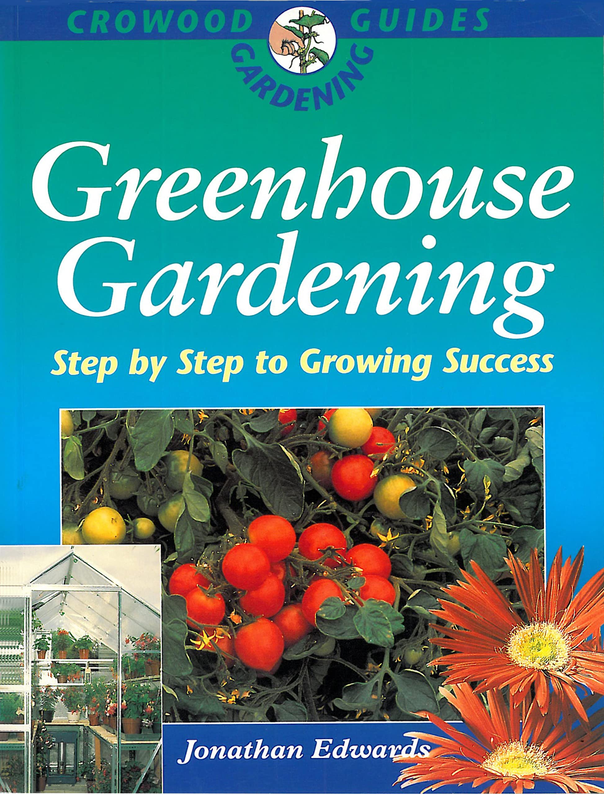 Greenhouse Gardening: Step-by-Step to Growing Success (Crowood Gardening Guides)