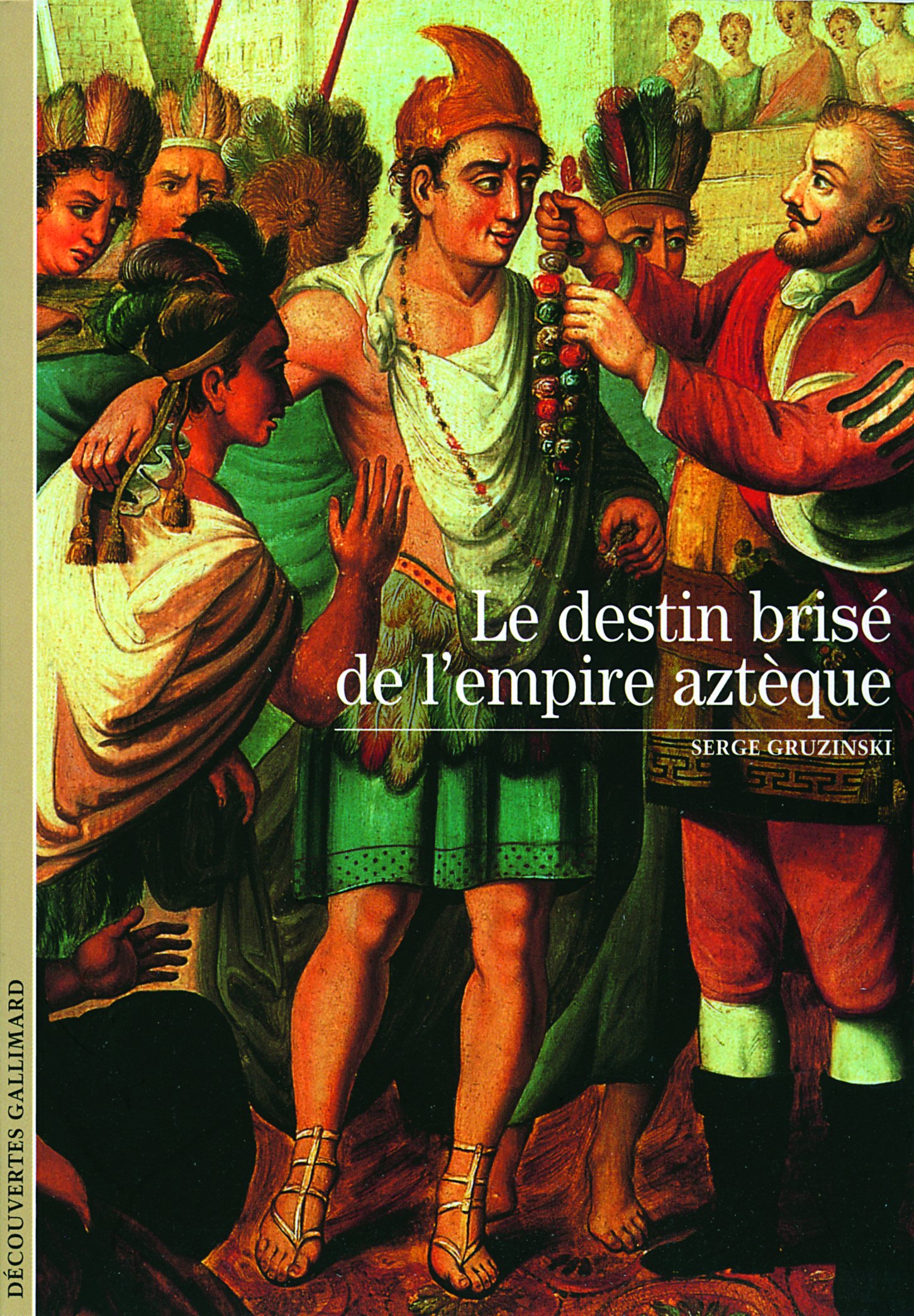 Decouverte Gallimard: Le destin brise de l'empire azteque (Découvertes Gallimard - Histoire)
