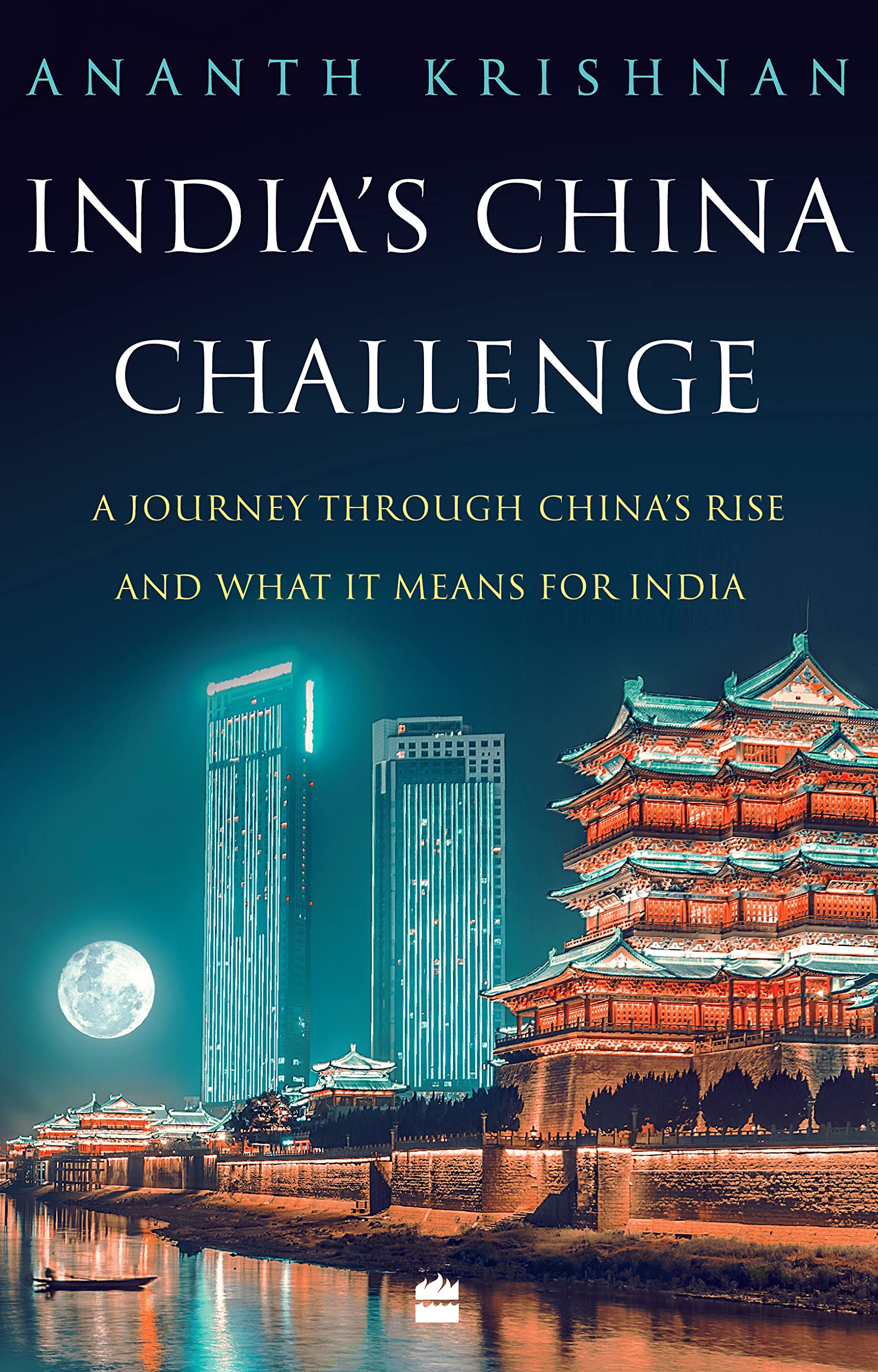 India's China Challenge : A Journey through China's Rise and What It Means for India